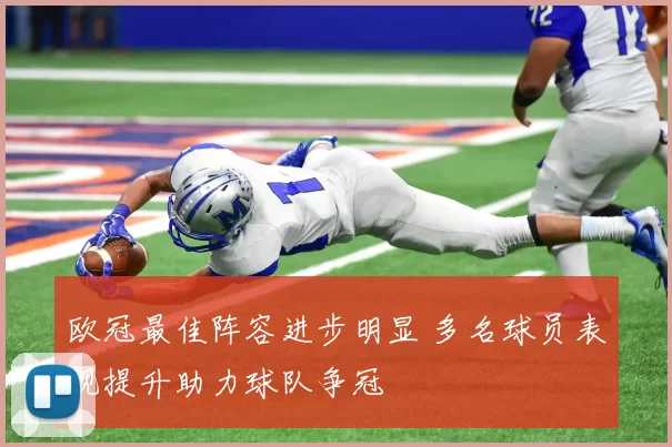 欧冠最佳阵容进步明显 多名球员表现提升助力球队争冠