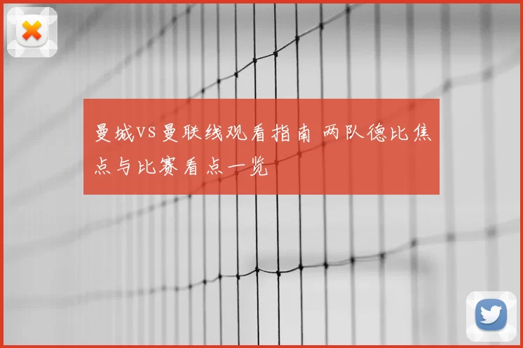 曼城vs曼联线观看指南 两队德比焦点与比赛看点一览