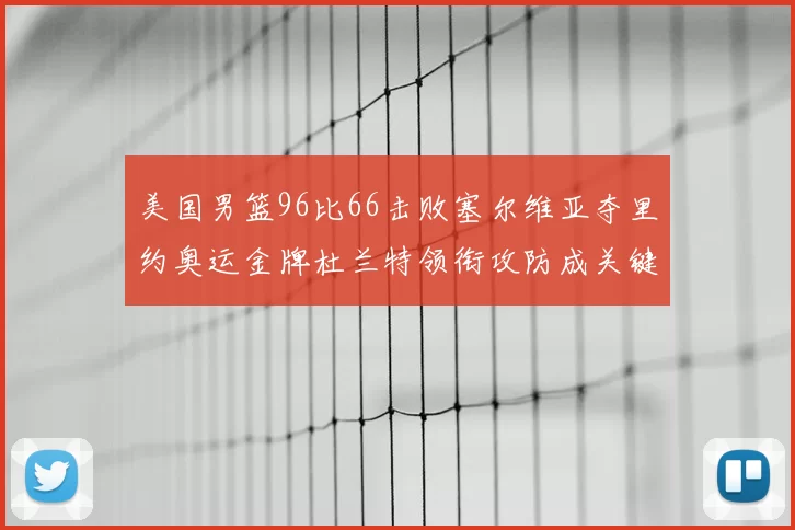 美国男篮96比66击败塞尔维亚夺里约奥运金牌杜兰特领衔攻防成关键