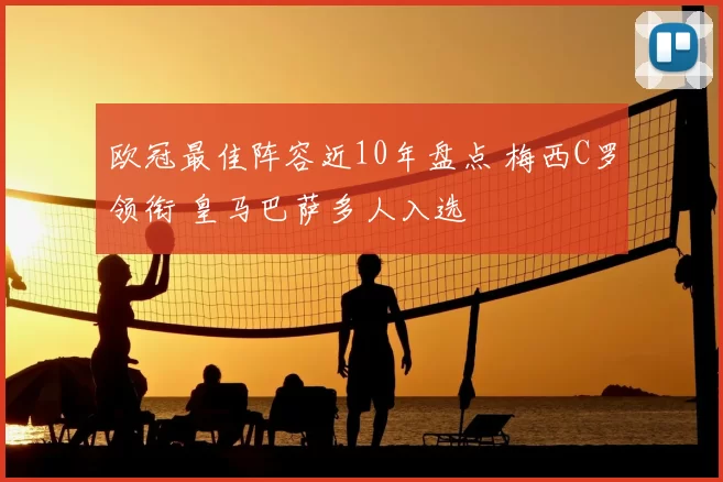 欧冠最佳阵容近10年盘点 梅西C罗领衔 皇马巴萨多人入选