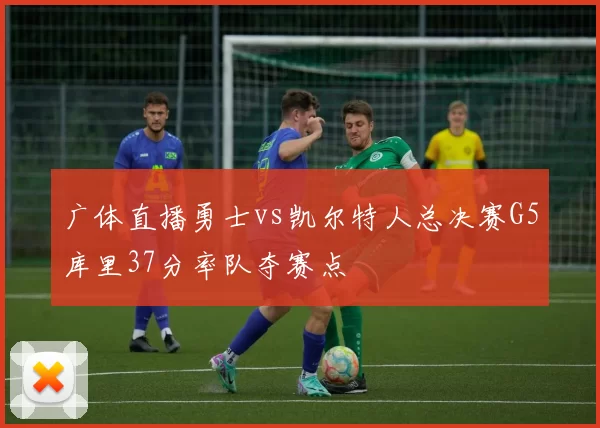 广体直播勇士vs凯尔特人总决赛G5库里37分率队夺赛点