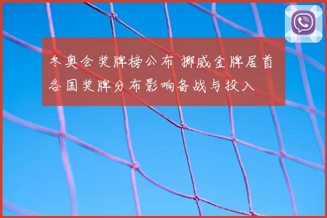 冬奥会奖牌榜公布 挪威金牌居首 各国奖牌分布影响备战与投入